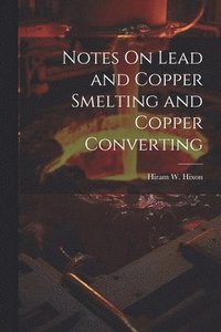 bokomslag Notes On Lead and Copper Smelting and Copper Converting