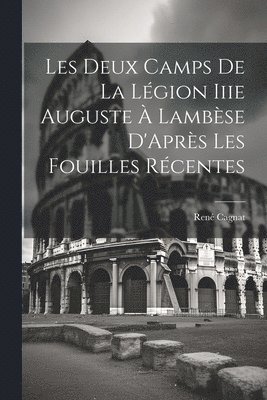 René Cagnat, René - Les Deux Camps De La Légion Iiie Auguste À Lambèse D'Après Les Fouilles Récentes, Häftad