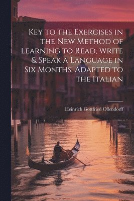 bokomslag Key to the Exercises in the New Method of Learning to Read, Write & Speak a Language in Six Months, Adapted to the Italian