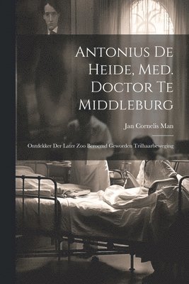 bokomslag Antonius De Heide, Med. Doctor Te Middleburg