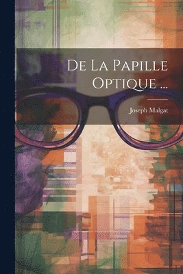 De La Papille Optique ... 1