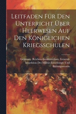 bokomslag Leitfaden Fr Den Unterricht ber Heerwesen Auf Den Kniglichen Kriegsschulen