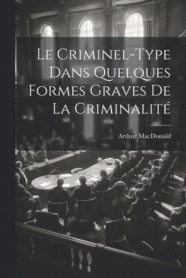 Arthur MacDonald, Arthur Macdonald - Criminel-Type Dans Quelques Formes Graves De La Criminalité, Häftad