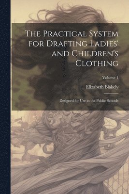 The Practical System for Drafting Ladies' and Children's Clothing 1