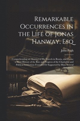 Remarkable Occurrences in the Life of Jonas Hanway, Esq 1