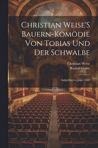 bokomslag Christian Weise'S Bauern-Komdie Von Tobias Und Der Schwalbe