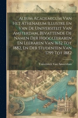 bokomslag Album Academicum Van Het Athenaeum Illustre En Van De Universiteit Van Amsterdam, Bevattende De Namen Der Hoogleeraren En Leeraren Van 1632 Tot 1882, En Der Studenten Van 1799 Tot 1882