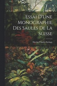 bokomslag Essai D'Une Monographie Des Saules De La Suisse