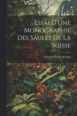 bokomslag Essai D'Une Monographie Des Saules De La Suisse