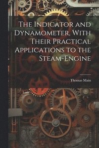 bokomslag Indicator and Dynamometer, With Their Practical Applications to the Steam-Engine