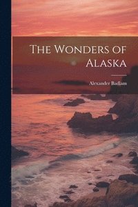 bokomslag The Wonders of Alaska