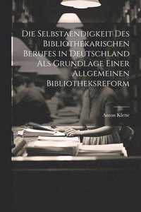 bokomslag Die Selbstaendigkeit Des Bibliothekarischen Berufes in Deutschland Als Grundlage Einer Allgemeinen Bibliotheksreform