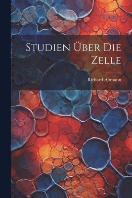 Richard Altmann - Studien Über Die Zelle, Häftad