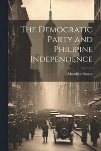 bokomslag The Democratic Party and Philipine Independence