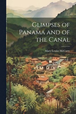 Glimpses of Panama and of the Canal 1