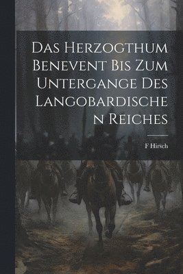 Herzogthum Benevent Bis Zum Untergange Des Langobardischen Reiches