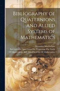 bokomslag Bibliography of Quaternions and Allied Systems of Mathematics