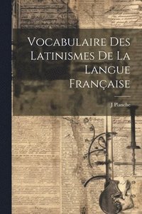 bokomslag Vocabulaire Des Latinismes De La Langue Franaise