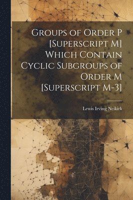 Groups of Order P [Superscript M] Which Contain Cyclic Subgroups of Order M [Superscript M-3] 1