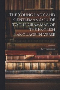 bokomslag The Young Lady and Gentleman's Guide to the Grammar of the English Language in Verse