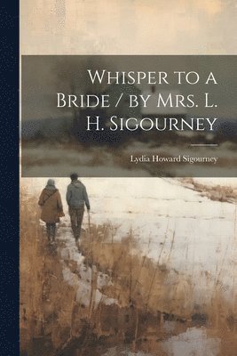 Lydia Howard Sigourney - Whisper to a Bride / by Mrs. L. H. Sigourney, Häftad