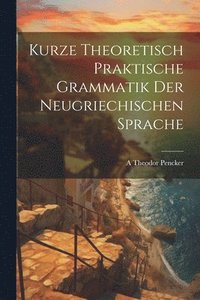 bokomslag Kurze Theoretisch Praktische Grammatik Der Neugriechischen Sprache