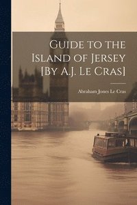 bokomslag Guide to the Island of Jersey [By A.J. Le Cras]