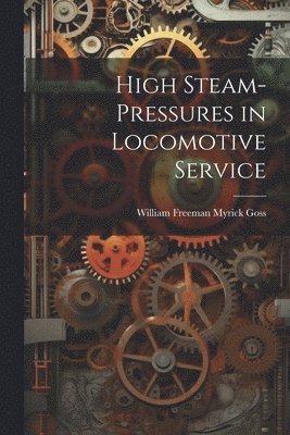 bokomslag High Steam-Pressures in Locomotive Service