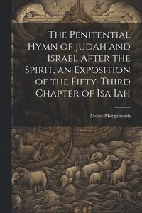 bokomslag The Penitential Hymn of Judah and Israel After the Spirit, an Exposition of the Fifty-Third Chapter of Isa Iah