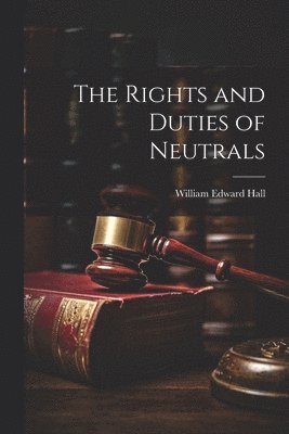 William Edward Hall - Rights and Duties of Neutrals, Häftad