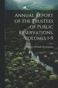 bokomslag Annual Report of the Trustees of Public Reservations, Volumes 1-9