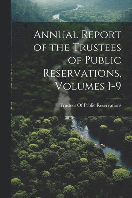 Annual Report of the Trustees of Public Reservations, Volumes 1-9 1