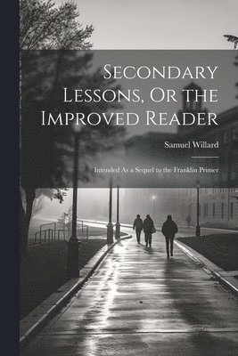 Samuel Willard - Secondary Lessons, Or the Improved Reader, Häftad