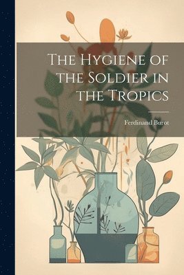 bokomslag Hygiene of the Soldier in the Tropics