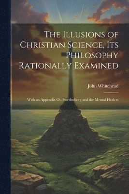 John Whitehead - Illusions of Christian Science, Its Philosophy Rationally Examined, Häftad
