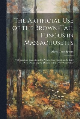Alden True Speare - Artificial Use of the Brown-Tail Fungus in Massachusetts, Häftad