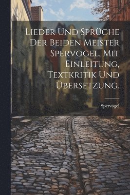 Lieder und sprche der beiden meister Spervogel, Mit einleitung, textkritik und bersetzung. 1