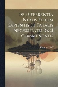 bokomslag De Differentia Nexus Rerum Sapientis Et Fatalis Necessitatis [&C.] Commentatis