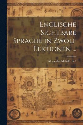 bokomslag Englische Sichtbare Sprache in Zwölf Lektionen ...