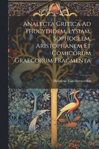 bokomslag Analecta Critica Ad Thucydidem, Lysiam, Sophoclem, Aristophanem Et Comicorum Graecorum Fragmenta