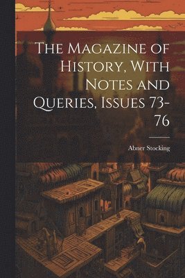 Magazine of History, With Notes and Queries, Issues 73-76