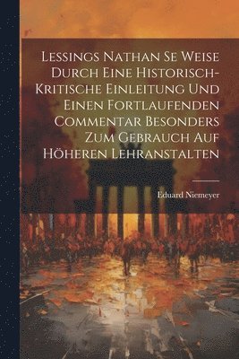 bokomslag Lessings Nathan se Weise durch eine historisch-kritische Einleitung und einen fortlaufenden Commentar besonders zum Gebrauch auf höheren Lehranstalten