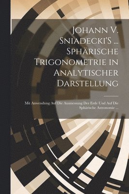 Anonymous - Johann V. Sniadecki'S ... Sphärische Trigonometrie in Analytischer Darstellung, Häftad
