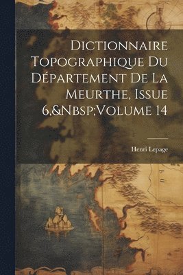 Dictionnaire Topographique Du Dpartement De La Meurthe, Issue 6, Volume 14 1