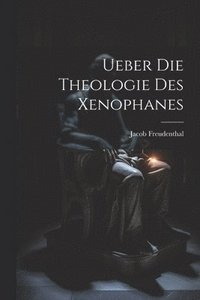 bokomslag Ueber Die Theologie Des Xenophanes