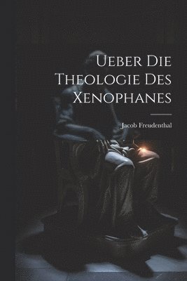 Ueber Die Theologie Des Xenophanes 1