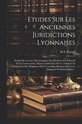 Etudes Sur Les Anciennes Juridictions Lyonnaises 1