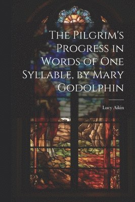 Lucy Aikin - Pilgrim's Progress in Words of One Syllable, by Mary Godolphin, Häftad
