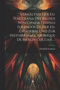 bokomslag Verhltnis Der Ed. Toscolana Des Baldus Von Cipada Teofilo Folengos Zu Der Ed. Cipadense Und Zur Histoire Maccaronique De Merlin Coccaie ...