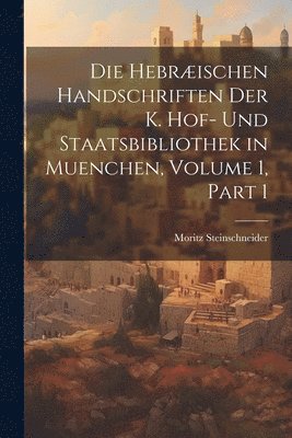 Moritz Steinschneider - Hebræischen Handschriften Der K. Hof- Und Staatsbibliothek in Muenchen, Volume 1, part 1, Häftad